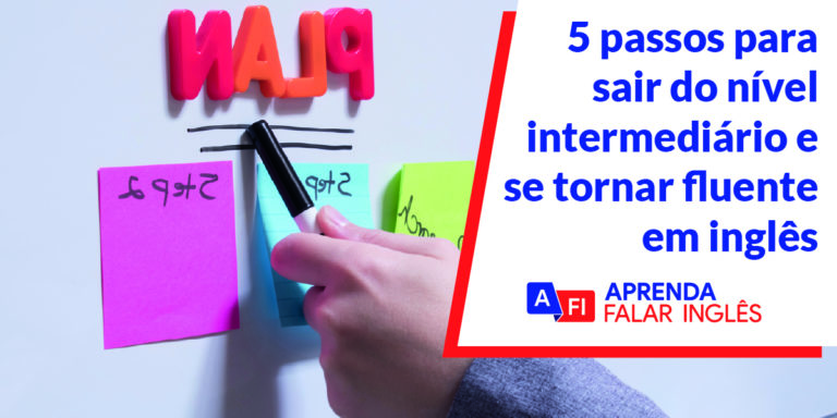 5 Passos para sair do intermediário e ser fluente em inglês