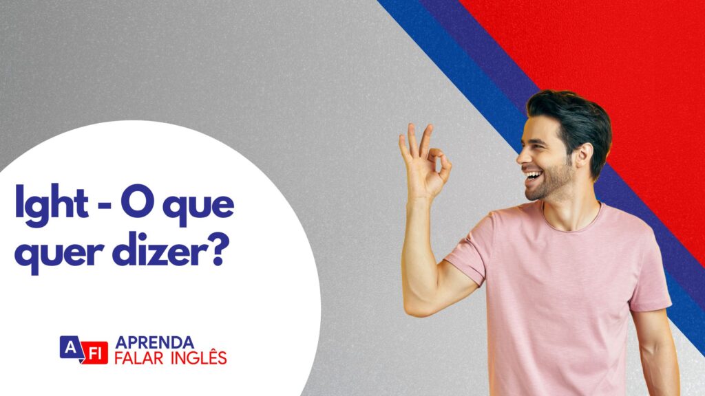 Ight O Que Significa Essa G ria E Como Usar ight-o-que-significa-essa-g-ria-e-como-usar